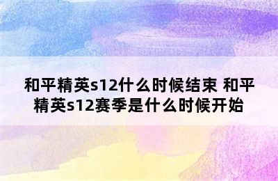 和平精英s12什么时候结束 和平精英s12赛季是什么时候开始